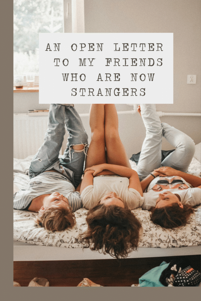 An open letter to my friends who are now strangers | Dear Stranger, after many years my mind is often stricken with, "Why?" For everything. Why did you come into my life knowing it would come to this?