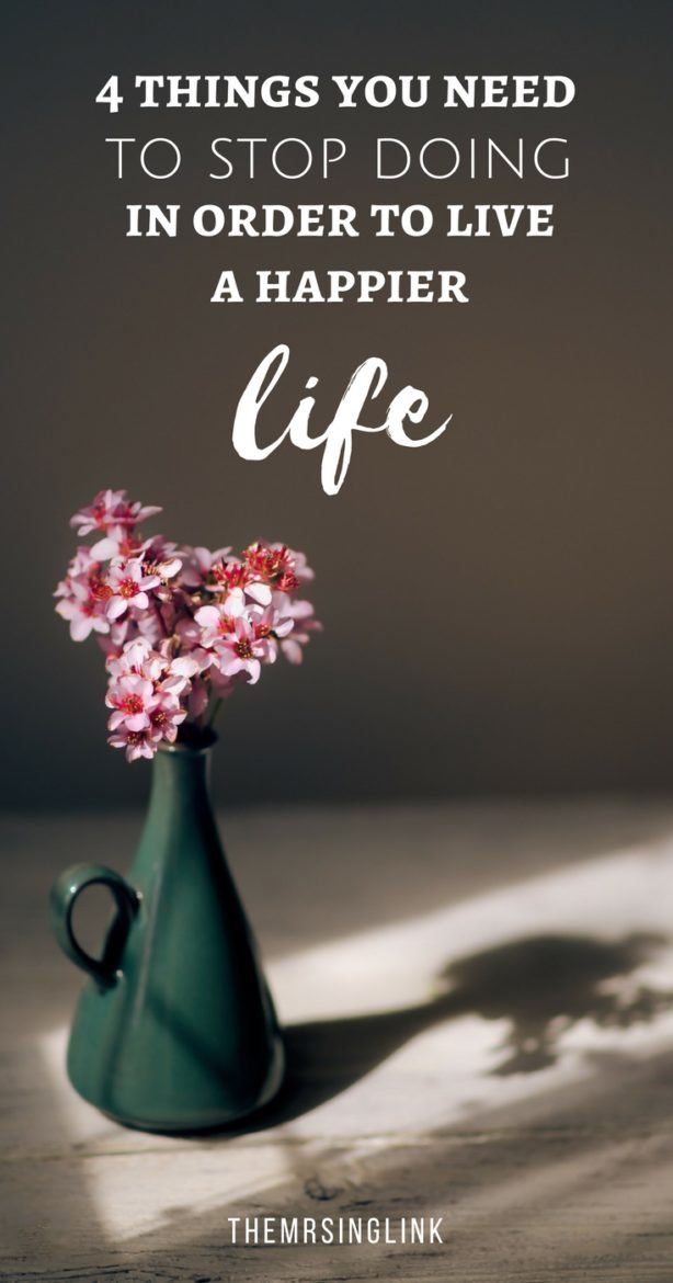 4 Things You Need To Stop Doing In Order To Live A Happier Life | #happylife #selfimprovement | Happy Life Tips | Ways to live happier | Self Help | Self Improvement Tips | #motivation #inspiration #lifestyle | theMRSingLink