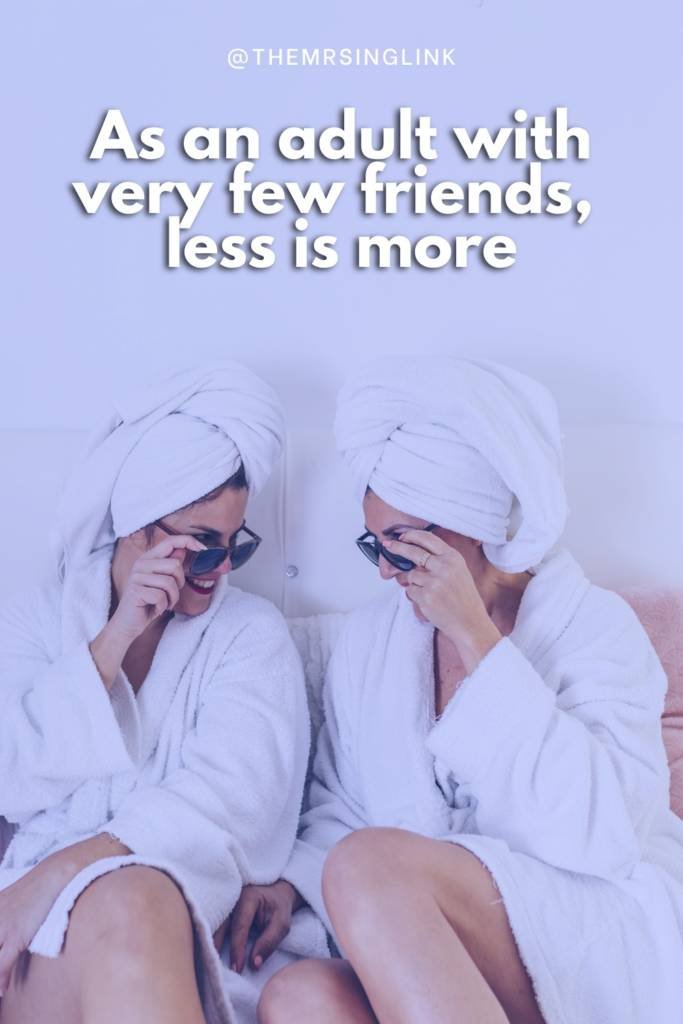 As an adult I have few friends, and I've never been happier. I've taken away from friendship over the years that less really is more | theMRSingLink LLC