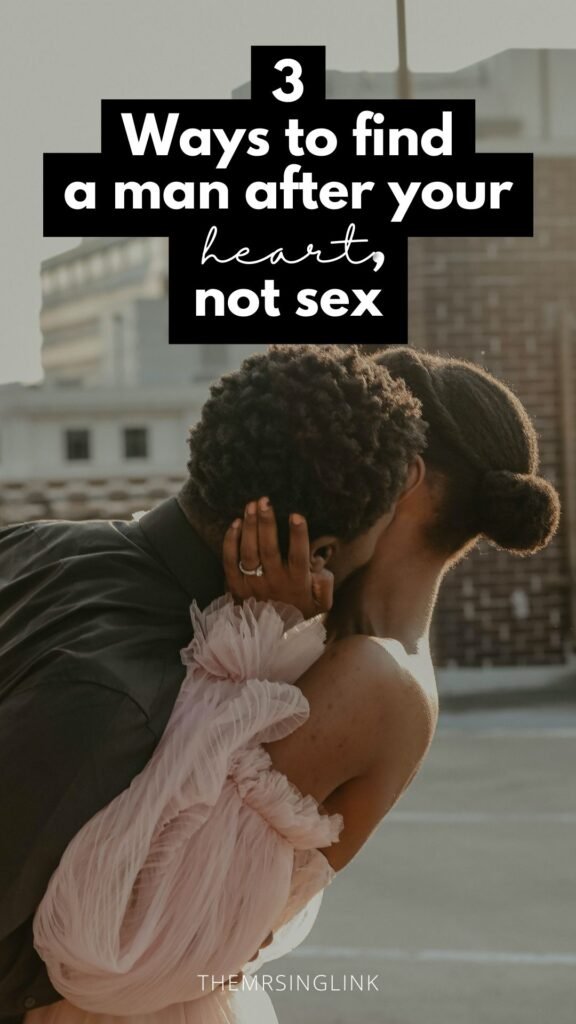 3 Ways to find a man after your heart, *not just a body count (sex) | theMRSingLink LLC