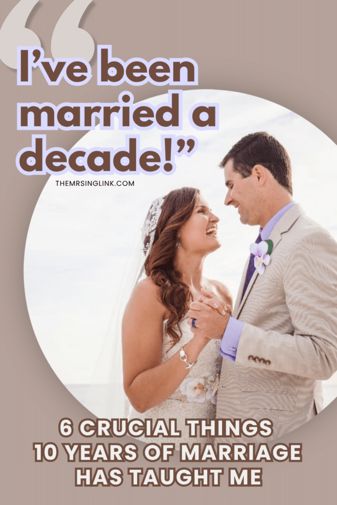10 years of marriage: The 6 most impactful things I've learned | I’m sharing my personal experience and insight of being married for 10 years, and some of the unfiltered realities marriage has taught me after a decade | theMRSingLink