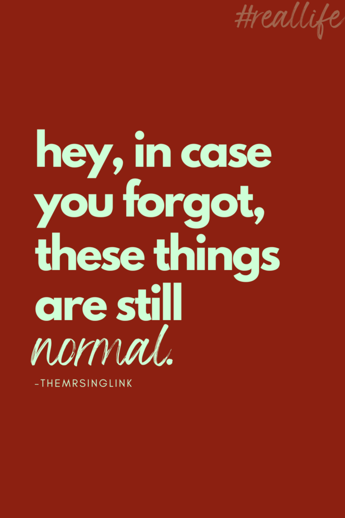 In our current culture that promotes hustle at the expense of time, yet is filled with stress and consumerism, here is what normal life looks like - especially for those who may need the reminder.