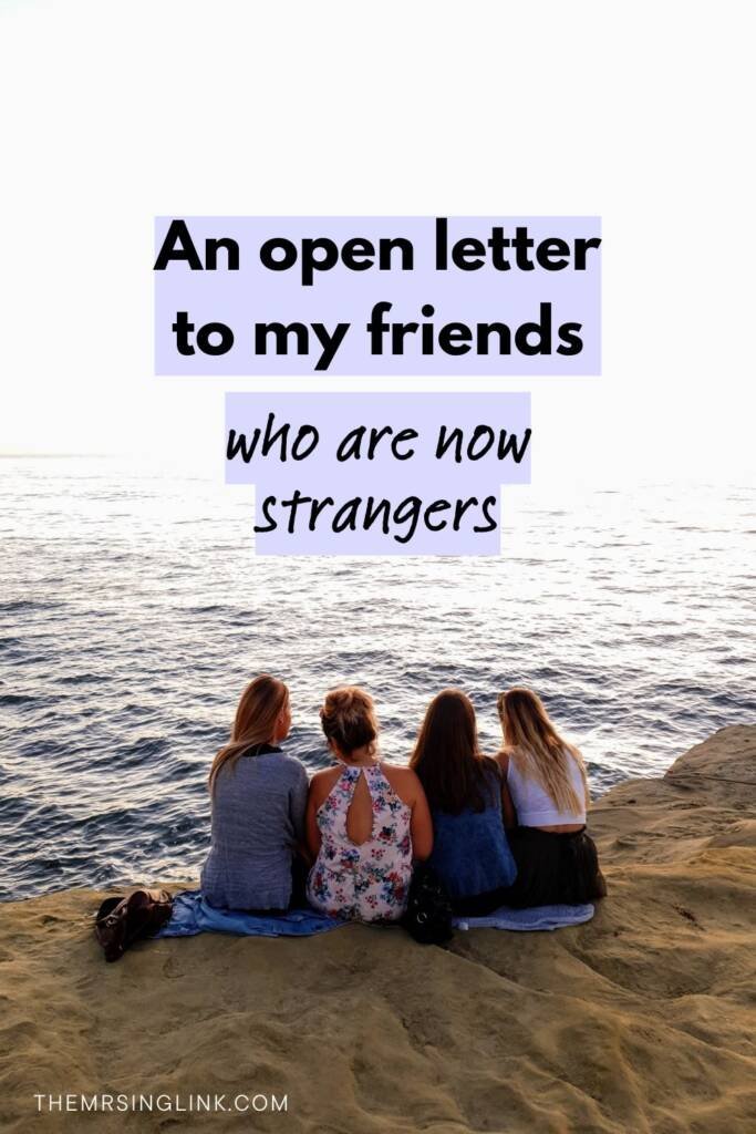 An Open Letter To My Friends Who Are Now Strangers | Dear Stranger, after many years, my mind is often stricken with, "Why?" Why did you come into my life, knowing it would come to this? Why did we become so close, if we knew our friendship wasn't going to be worth it? Why did I believe our friendship would build years and years of memories to come when you obviously didn't feel the same? Why did our changes have to change 'us'? | theMRSingLink