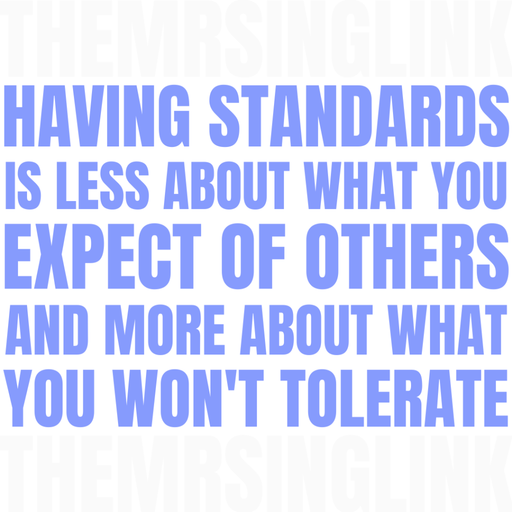 Having high standards is less about what you expect of others and more about what you won't tolerate | Dating and relationships | theMRSingLink LLC