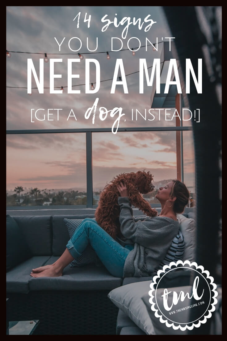 14 Signs You Don't Need A Man In Your Life [Get A Dog, Instead!] | Ladies, don't get yourself confused with needing a man to satisfy your life - sometimes all you need is a dog | Getting a dog was the best addition to my life, instead of a man - here's why | Dating advice for young women | My dog showed me what unconditional love truly means | #dating #millennials #love | theMRSingLink