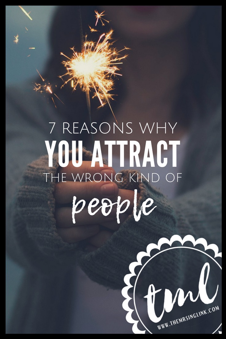7 Reasons Why You Attract The Wrong People In Your Love Life | Ladies, if you ever feel you have a hard time finding the right person - it could have to do with the type you attract in your life | How to attract the right people in your dating life | Dating advice for single women | #singlelife #datingtips #selfimprovement | theMRSingLink