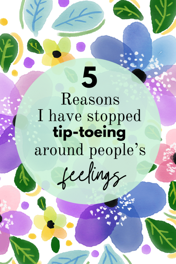 I have stopped tip toeing around people's feelings simply because it's not loving. I'm introverted, so I am well aware of (almost too good at) when I need to keep hush-hush and mind my own business, so by default my thoughts and opinions are kept to myself.