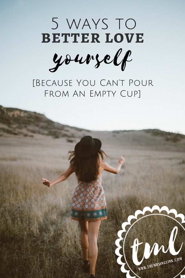5 Ways To Better Love Yourself [Because You Can’t Pour From An Empty Cup] | Self care, self love and self improvement | The key to loving yourself - because you can't fill from an empty cup | Self love is not selfishness | #selflove #selfimprovement #loveyourself | theMRSingLink