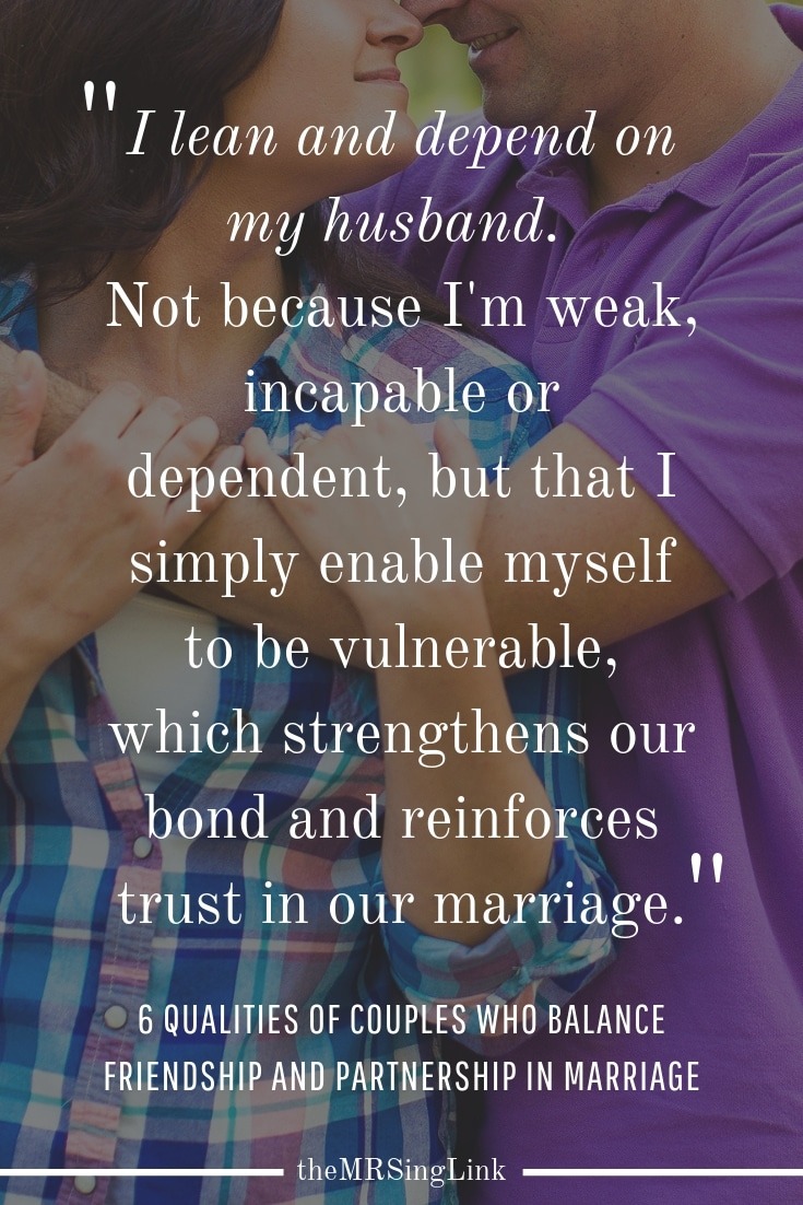 6 Qualities Of Couples Who Balance Friendship And Partnership In Marriage | I lean and depend on my husband. Not because I'm weak, incapable or dependent, but that I simply enable myself to be vulnerable, which strengthens our bond and reinforces trust in our marriage | #marriage | Why the balance of friendship and partnership in marriage is so important | #couplesgoals | theMRSingLink