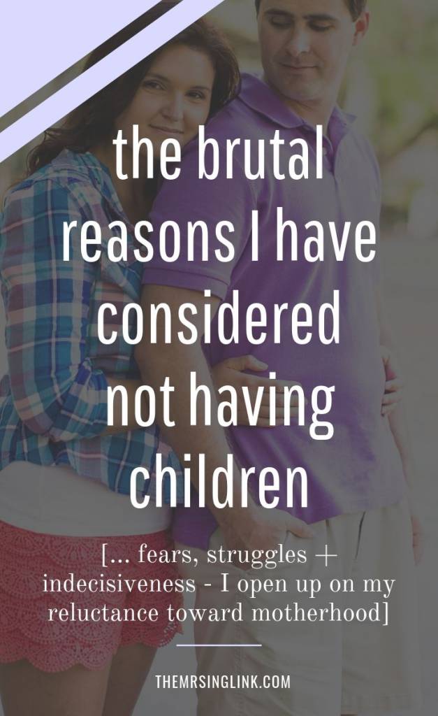 The Brutal Reasons I Have Considered Not Having Children | There are more reasons than one why many have swayed between having kids. Making the choice is not a selfish act, nor should either choice be frowned upon | My ultimate fears behind kids, pregnancy, birth and childbearing - the truth as to why I have considered not having babies | Why motherhood may not be for everyone, and that's okay | #motherhood #thestruggle #fearofpregnancy #momlife | theMRSingLink