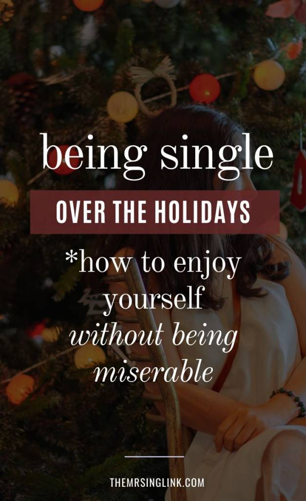 7 Ways To Embrace Single Life During The Holidays & NOT Be Miserable | So you're a single woman...during the Holidays... why not enjoy it the best way you can?  #singlism #singlehood #loneliness | theMRSingLink