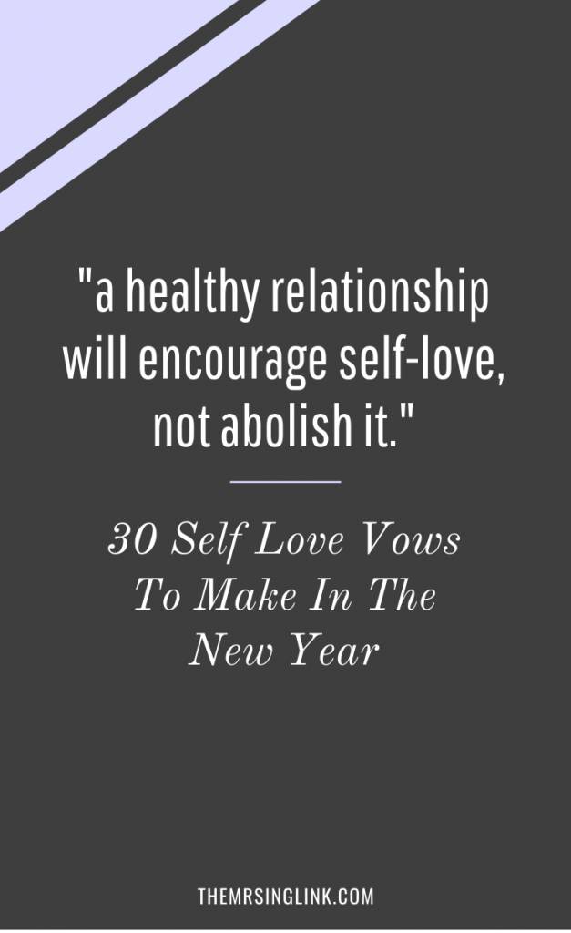 30 Self Love Vows To Make In The New Year | Self-love is not selfish, it's survival. Contrary to how others make it seem, without self-love you will never truly know how to love someone else, and healthy relationships thrive when self-love is nurtured, respected and encouraged. #selflove #loveyourselffirst #newyearresolutions | theMRSingLink