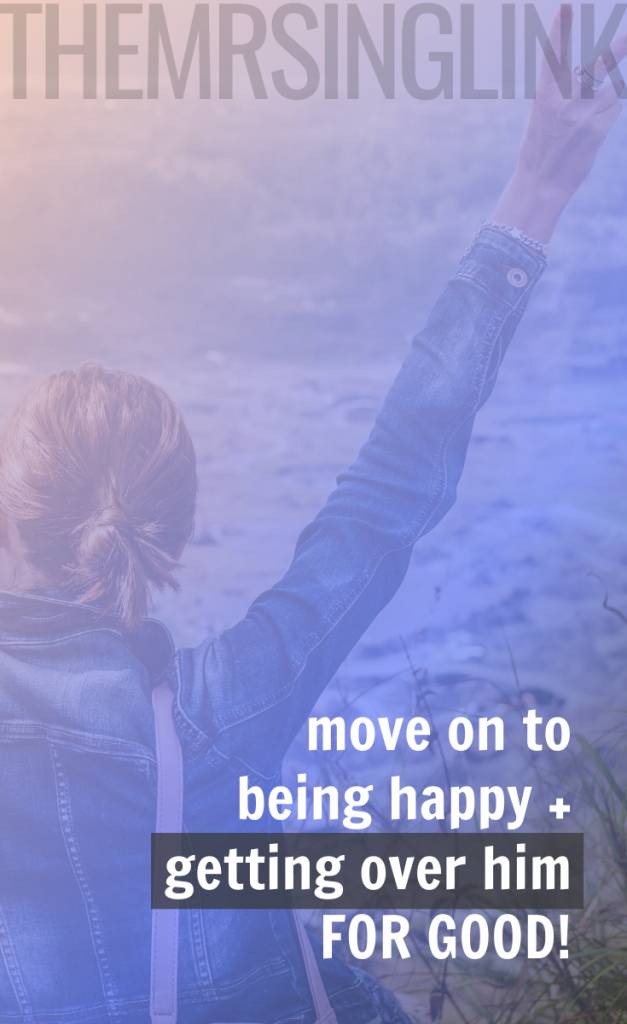 Move On To Being Happy [How To Get Over Him FOR GOOD!] | Getting over any relationship can be difficult and hard to shake, but woman-to-woman here are my personal tips to get over him for good | Break ups in dating and relationships | Saving yourself during a break up #breakups #datingadvice #relationships #selfimprovement | Tips to moving on from a break up as a single woman | #singlelife | theMRSingLink