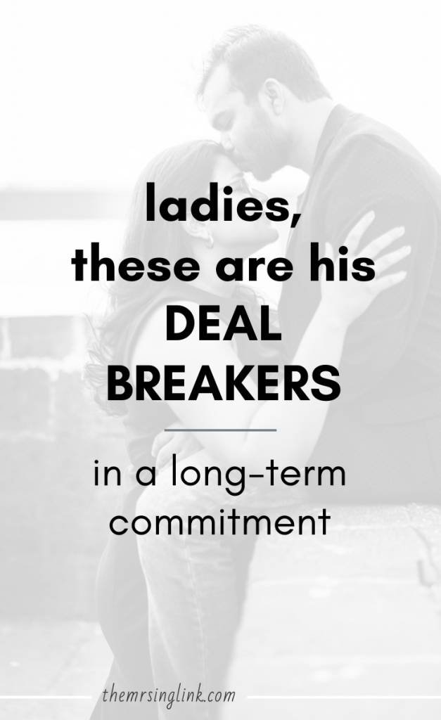 8 Long Term Relationship Deal Breakers | Ladies, if you're looking for a commitment, you need to keep 2 things in mind - 1. Look for someone who is ALSO readily committed, and 2. Know that there may be stronger deal breakers for the man that is looking for commitment | Deal breakers are known to be petty (like that he wears flip flops with jeans [eye-roll]), yet the deal breakers that actually matter are usually taken offensively and processed defensively (you know it's true). Deal breakers are more than aesthetically surface deep. #dealbreakers #relationshipadvice #datingadviceforwomen | theMRSingLink