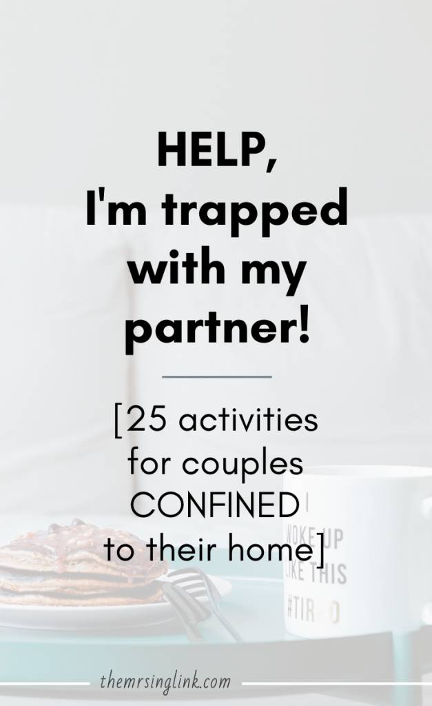 Help, I'm Trapped With My Partner! [25 Activities For Couples Confined To Their Home] | Date ideas for couples who are stuck not leaving the house (becacuse of 'you know what') | Things to do with your partner when confined at home | Stay connected during times of chaos and solitude without ripping each other's heads off #dateideas #activitiesforcouples #thingstodo #athomeideas #marriage #relationships | theMRSingLink