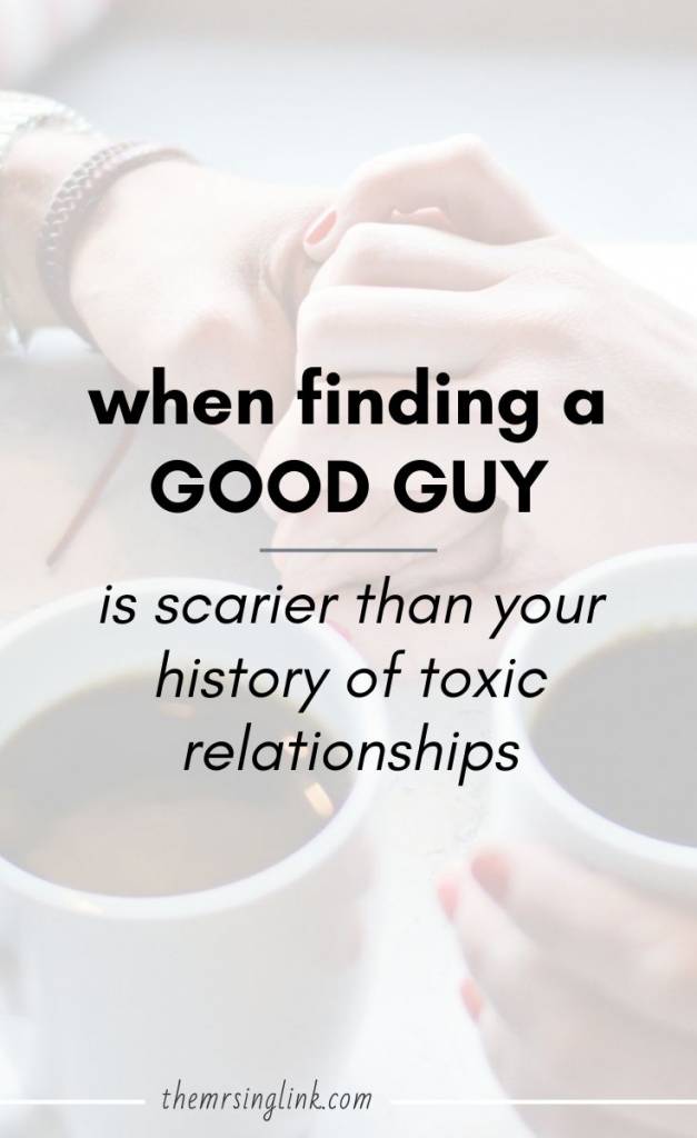 When Finding A Good Guy Is Scarier Than Your History Of Toxic Relationships | If your past relationships were a total nightmare, FINALLY finding a good guy can actually be even scarier! This is when self-healing and awareness becomes critical in order to have healthy relationships | #toxicrelationships #relationshipadvice #dating | theMRSingLink
