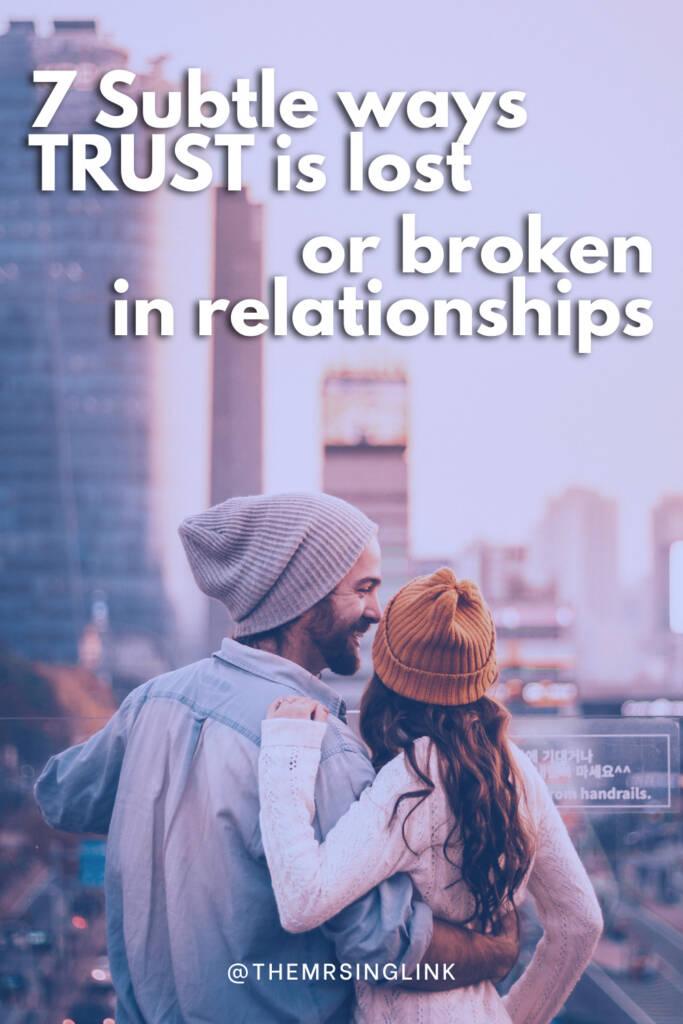 7 Subtle ways relationship trust can be broken or lost | Trust is often broken through the accumulation of small acts that defy what is required and necessary for trust to exist. Pile on enough of these small grievances, and trust now becomes a fragile or broken pillar in the relationship.