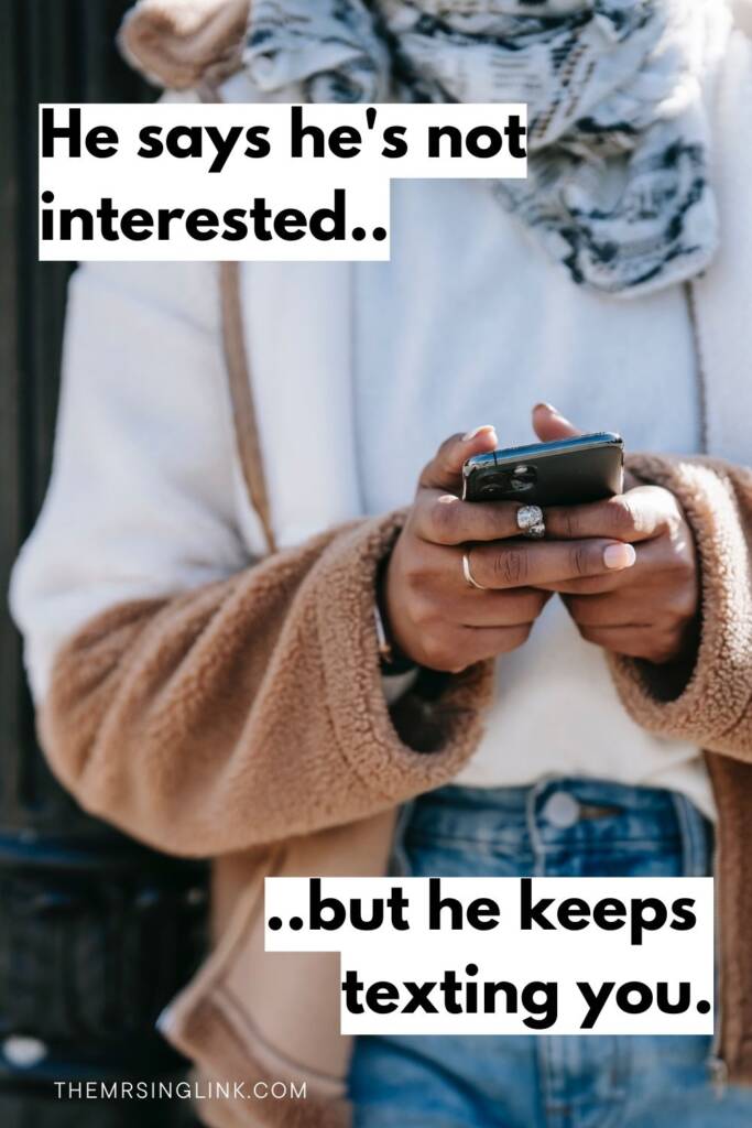 He says he's not interested but keeps texting you | What does this mean? The real question is: are you truly looking for the answer, or are you only hoping for what you want to hear?