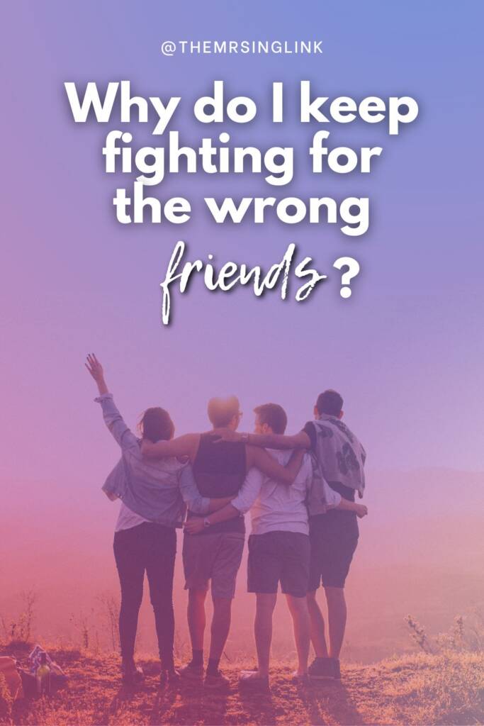 Why do I keep fighting for the wrong friends? Life and friendship advice from a Millennial | theMRSingLink LLC