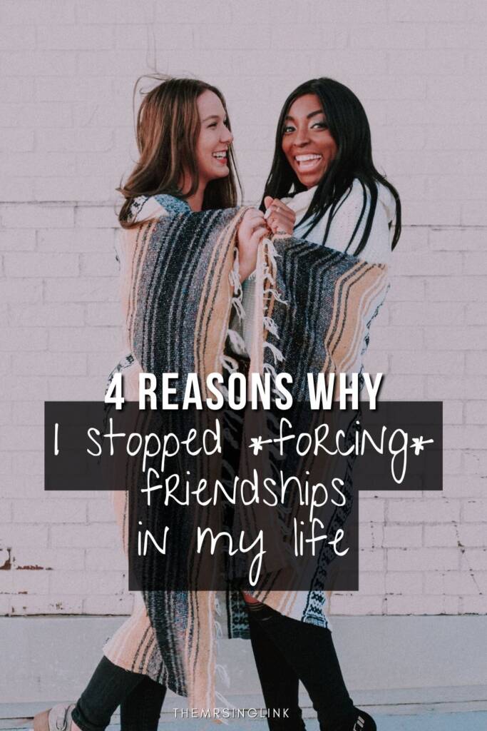 4 Reasons why I stopped forcing friendships to be in my life | Life advice, personal growth, adult friendships, self-love | theMRSingLink