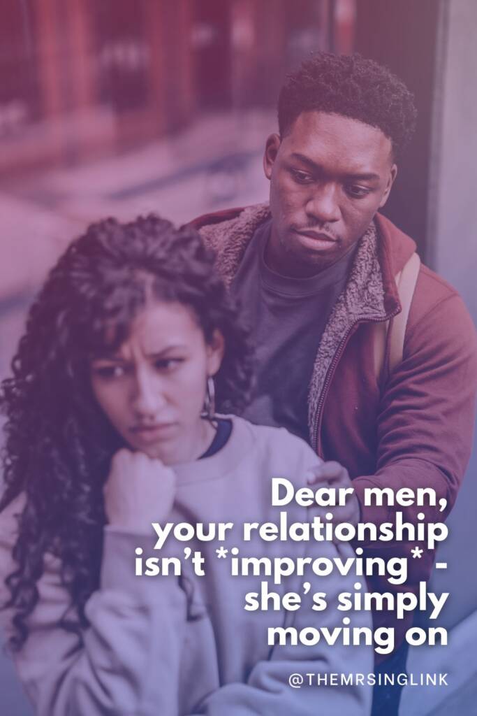 Dear men, your relationship isn't *improving* - she's simply moved on | I notice this quite a bit - men who genuinely believe their relationship is *improving* when actually it's that she's moved on. Like done-zo, over. | theMRSingLink LLC