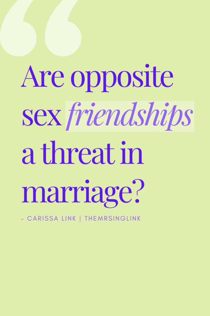I think the better question to ask is when, because many are quick to answer the title of this post with a big, fat, hard NO or YES. I think the answer is they can be, but what we really should be asking is at what point are opposite sex friendships in marriage a threat and therefore not worth the risk.